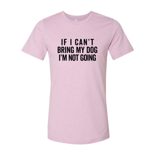Lilac dog lover shirt if I can't bring my dog I'm not going