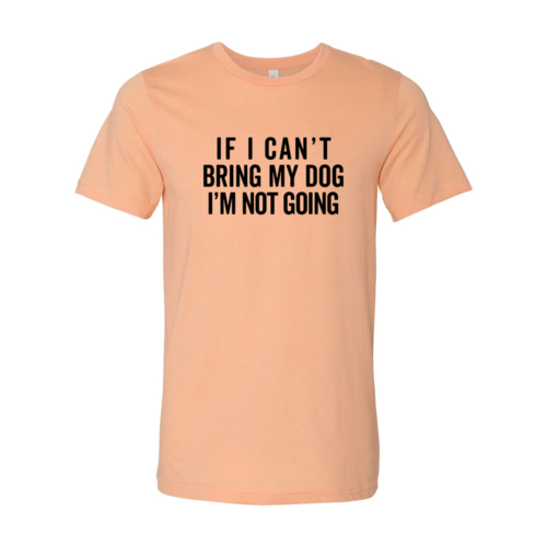 Orange dog lover shirt if I can't bring my dog I'm not going