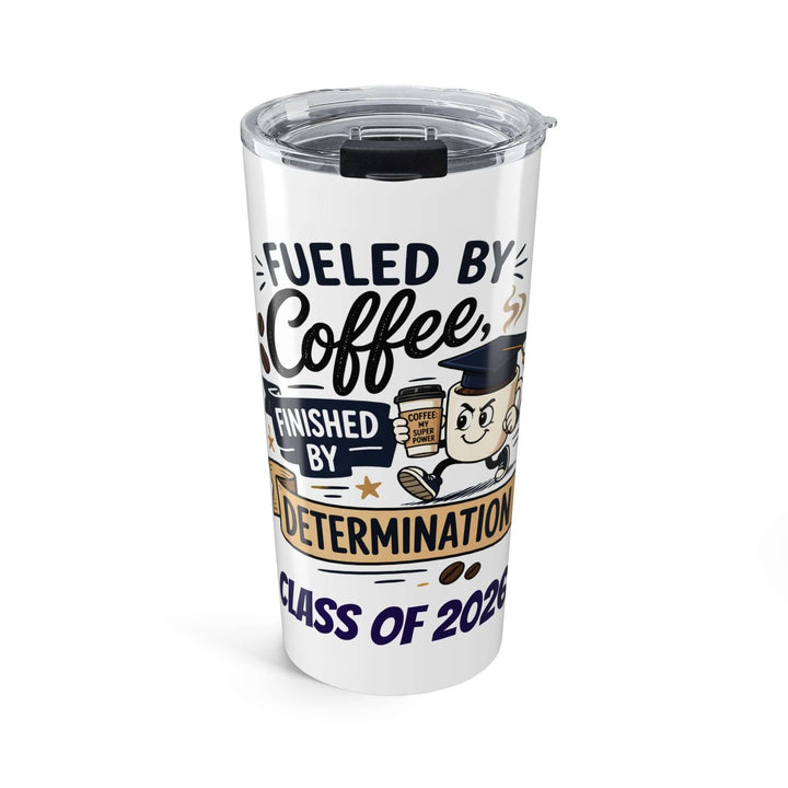 Tumbler with 'Fueled by Coffee, Finished by Determination, Class of 2020' text and graphics on a white background